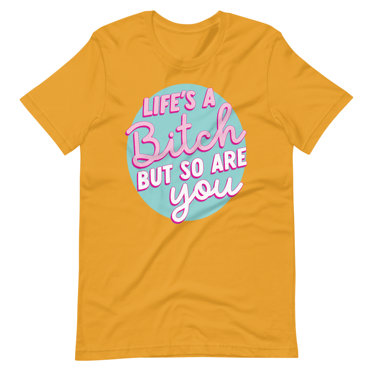 Life's a Bitch But So Are You - Tee